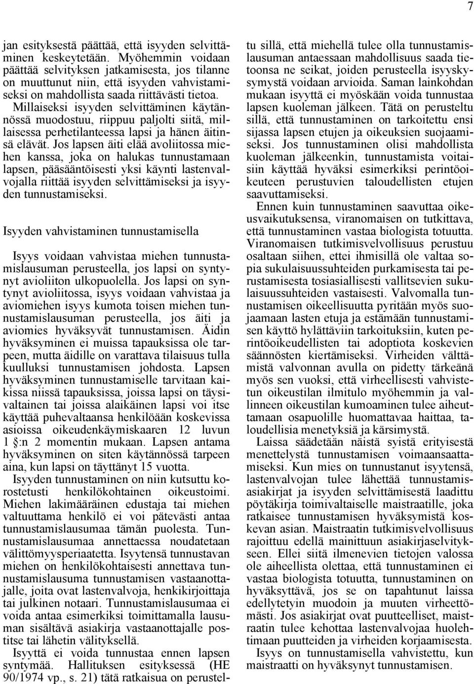 Millaiseksi isyyden selvittäminen käytännössä muodostuu, riippuu paljolti siitä, millaisessa perhetilanteessa lapsi ja hänen äitinsä elävät.