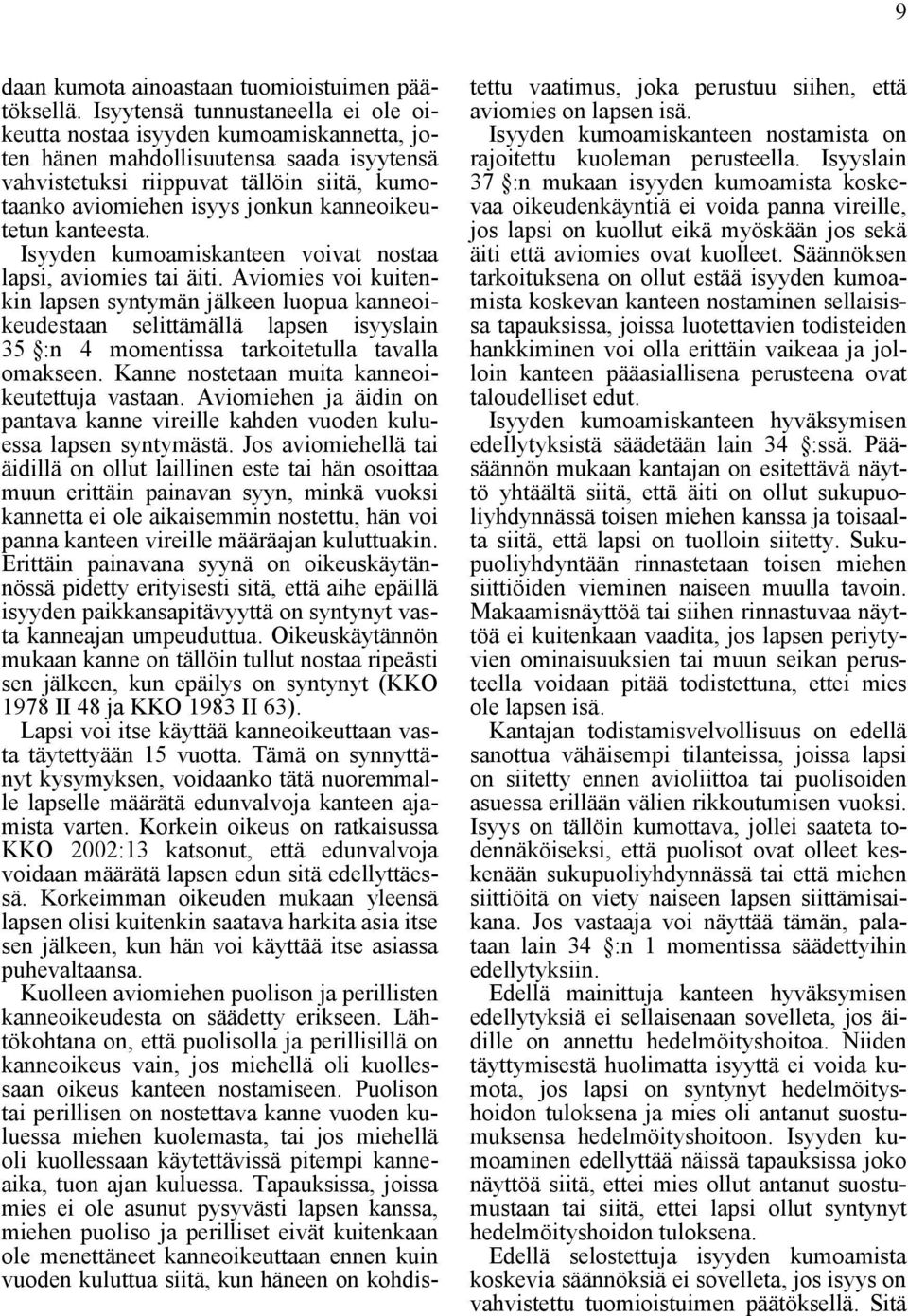 kanneoikeutetun kanteesta. Isyyden kumoamiskanteen voivat nostaa lapsi, aviomies tai äiti.