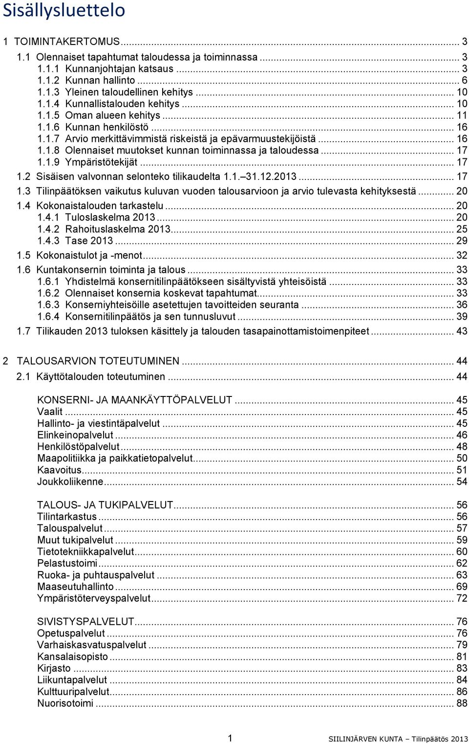 .. 17 1.1.9 Ympäristötekijät... 17 1.2 Sisäisen valvonnan selonteko tilikaudelta 1.1. 31.12.2013... 17 1.3 Tilinpäätöksen vaikutus kuluvan vuoden talousarvioon ja arvio tulevasta kehityksestä... 20 1.