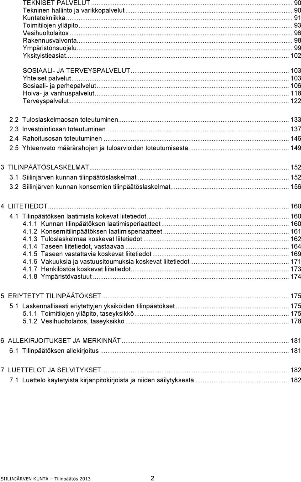 2 Tuloslaskelmaosan toteutuminen... 133 2.3 Investointiosan toteutuminen... 137 2.4 Rahoitusosan toteutuminen... 146 2.5 Yhteenveto määrärahojen ja tuloarvioiden toteutumisesta.