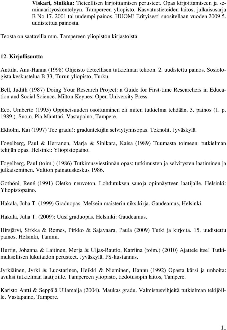 Kirjallisuutta Anttila, Anu-Hanna (1998) Ohjeisto tieteellisen tutkielman tekoon. 2. uudistettu painos. Sosiologista keskustelua B 33, Turun yliopisto, Turku.