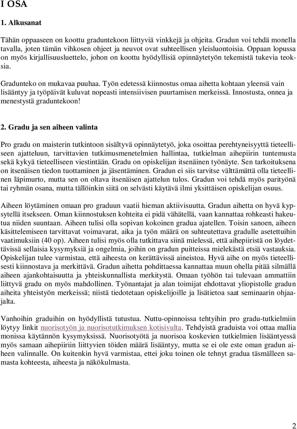 Työn edetessä kiinnostus omaa aihetta kohtaan yleensä vain lisääntyy ja työpäivät kuluvat nopeasti intensiivisen puurtamisen merkeissä. Innostusta, onnea ja menestystä graduntekoon! 2.