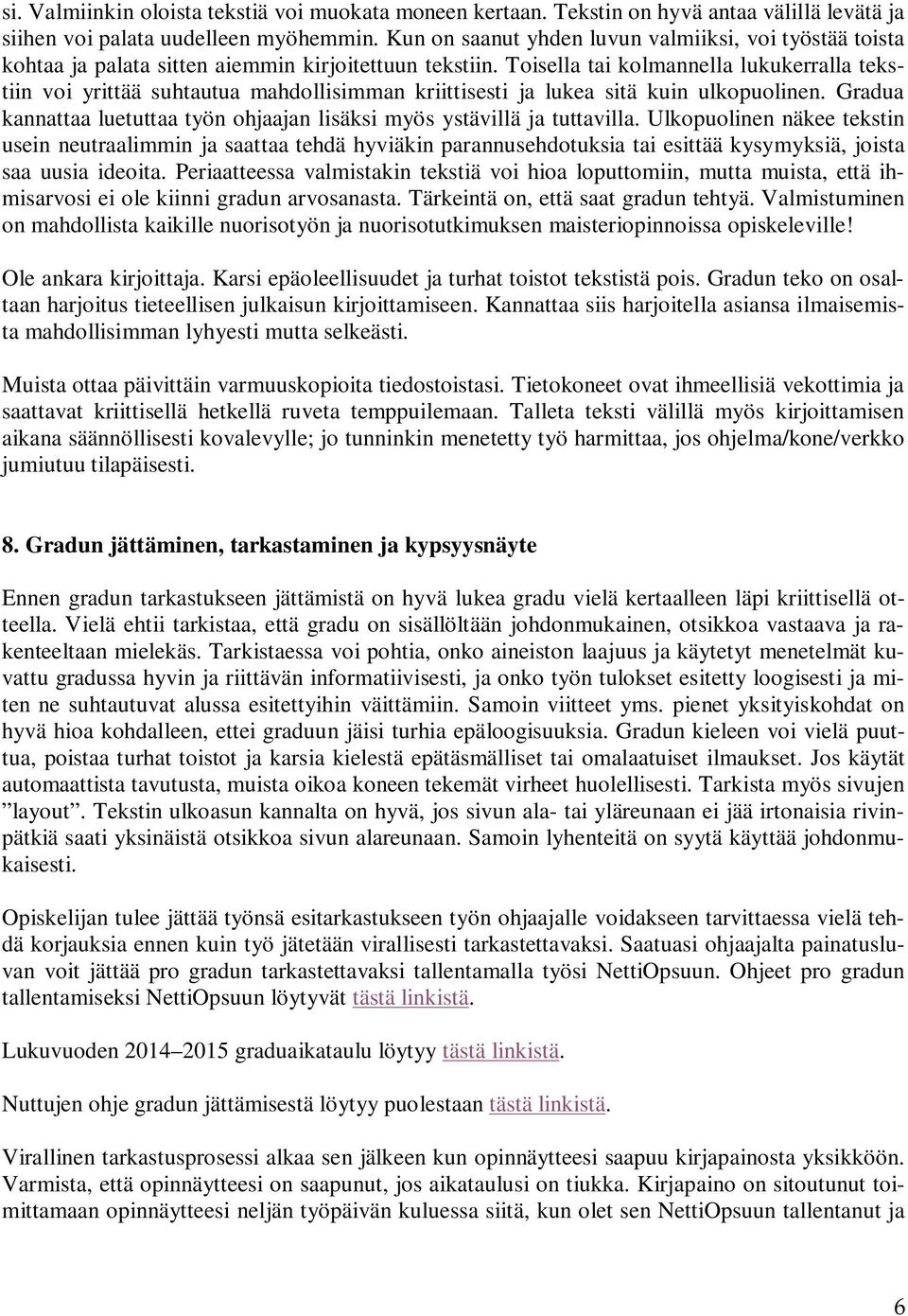 Toisella tai kolmannella lukukerralla tekstiin voi yrittää suhtautua mahdollisimman kriittisesti ja lukea sitä kuin ulkopuolinen.