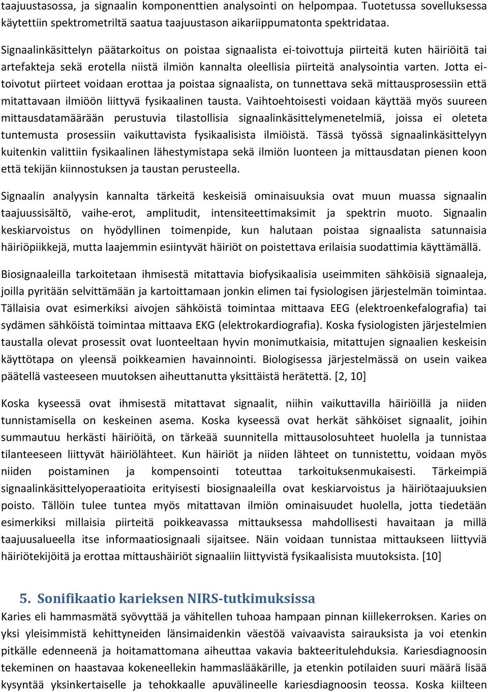 Jotta eitoivotut piirteet voidaan erottaa ja poistaa signaalista, on tunnettava sekä mittausprosessiin että mitattavaan ilmiöön liittyvä fysikaalinen tausta.