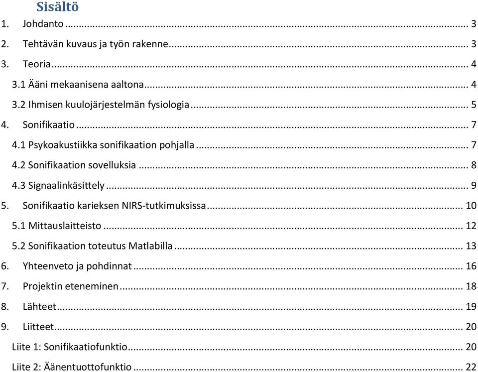 Sonifikaatio karieksen NIRS-tutkimuksissa... 10 5.1 Mittauslaitteisto... 12 5.2 Sonifikaation toteutus Matlabilla... 13 6.