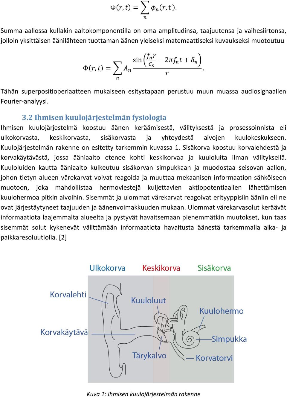 2 Ihmisen kuulojärjestelmän fysiologia Ihmisen kuulojärjestelmä koostuu äänen keräämisestä, välityksestä ja prosessoinnista eli ulkokorvasta, keskikorvasta, sisäkorvasta ja yhteydestä aivojen