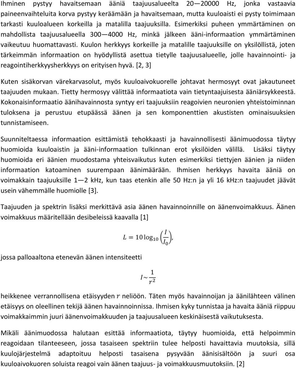 Kuulon herkkyys korkeille ja matalille taajuuksille on yksilöllistä, joten tärkeimmän informaation on hyödyllistä asettua tietylle taajuusalueelle, jolle havainnointi- ja reagointiherkkyysherkkyys on