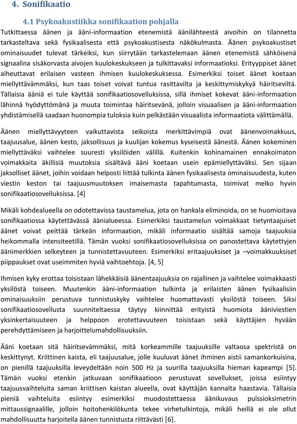 Äänen psykoakustiset ominaisuudet tulevat tärkeiksi, kun siirrytään tarkastelemaan äänen etenemistä sähköisenä signaalina sisäkorvasta aivojen kuulokeskukseen ja tulkittavaksi informaatioksi.