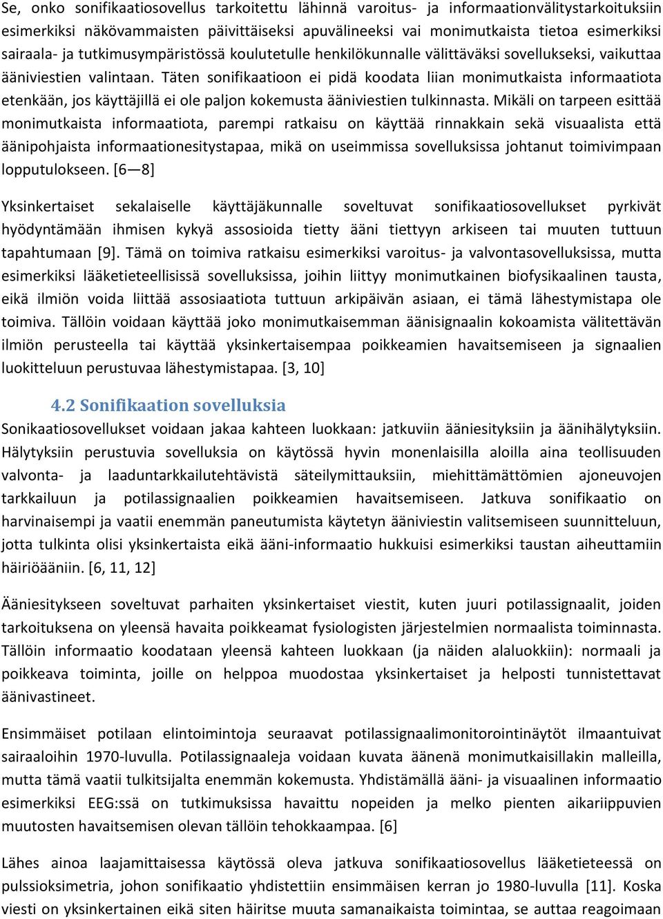 Täten sonifikaatioon ei pidä koodata liian monimutkaista informaatiota etenkään, jos käyttäjillä ei ole paljon kokemusta ääniviestien tulkinnasta.