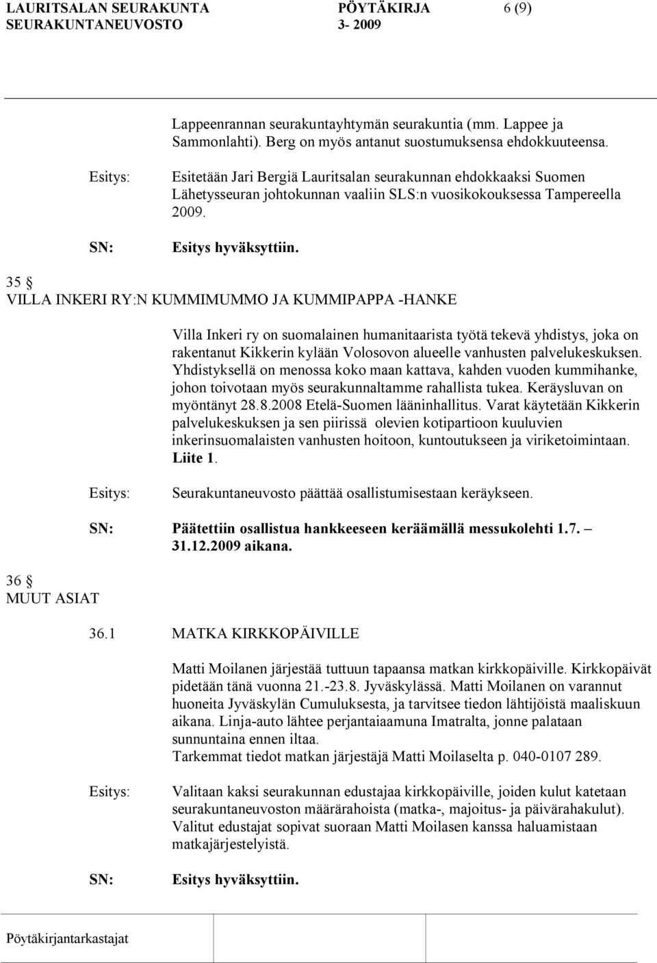 35 VILLA INKERI RY:N KUMMIMUMMO JA KUMMIPAPPA HANKE Villa Inkeri ry on suomalainen humanitaarista työtä tekevä yhdistys, joka on rakentanut Kikkerin kylään Volosovon alueelle vanhusten