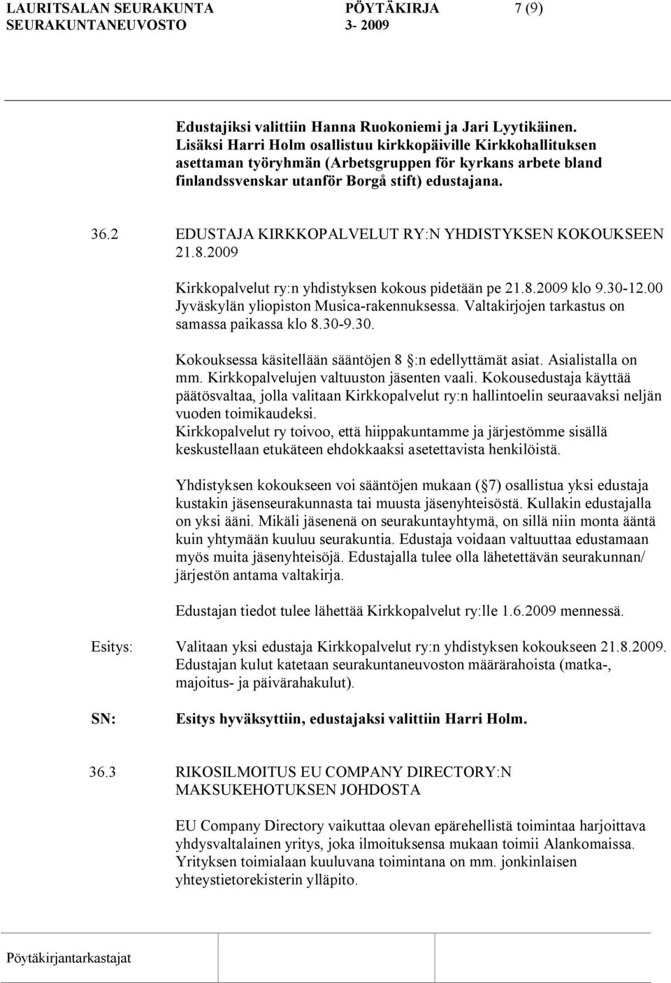 2 EDUSTAJA KIRKKOPALVELUT RY:N YHDISTYKSEN KOKOUKSEEN 21.8.2009 Kirkkopalvelut ry:n yhdistyksen kokous pidetään pe 21.8.2009 klo 9.30 12.00 Jyväskylän yliopiston Musica rakennuksessa.