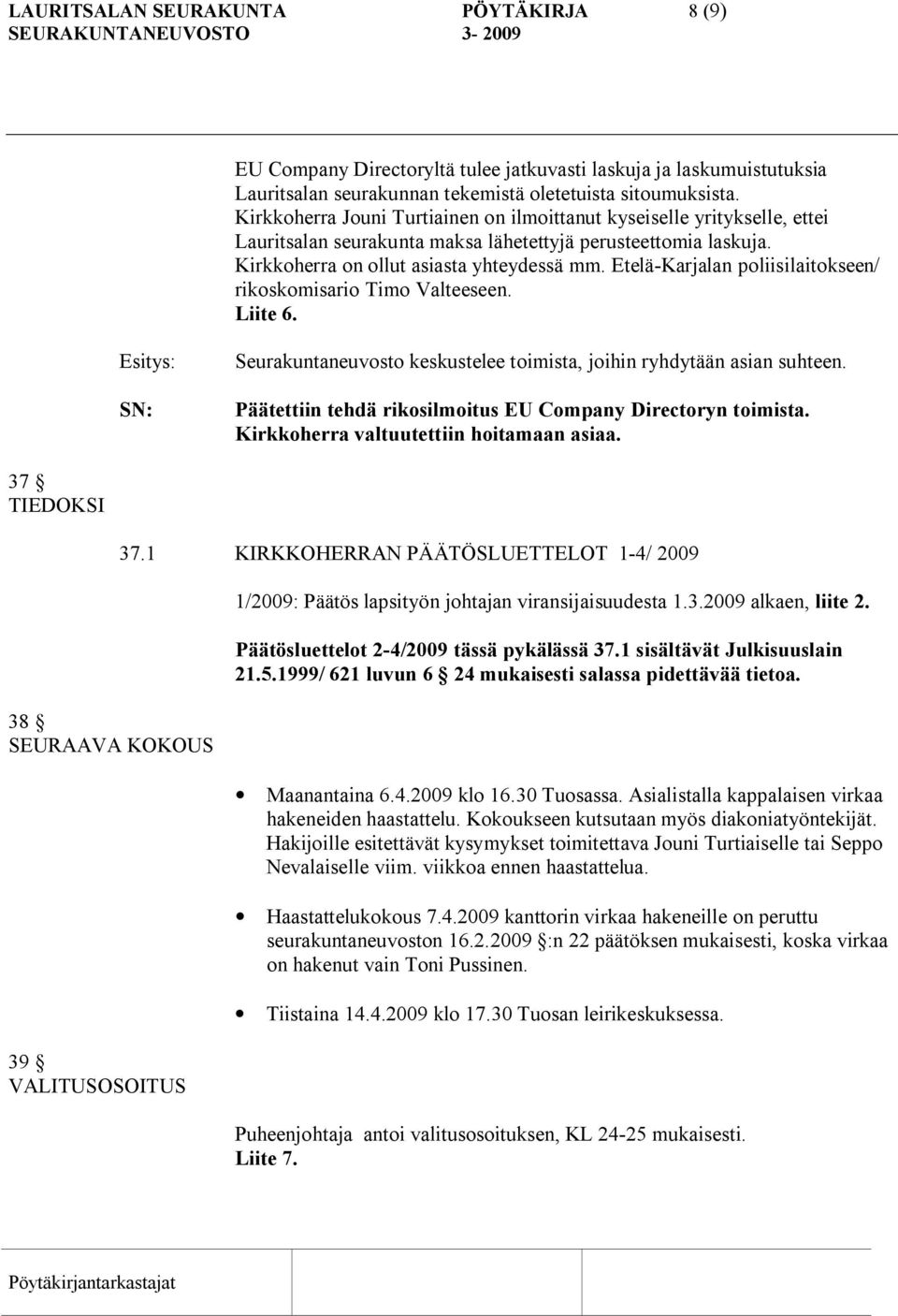 Etelä Karjalan poliisilaitokseen/ rikoskomisario Timo Valteeseen. Liite 6. Seurakuntaneuvosto keskustelee toimista, joihin ryhdytään asian suhteen.