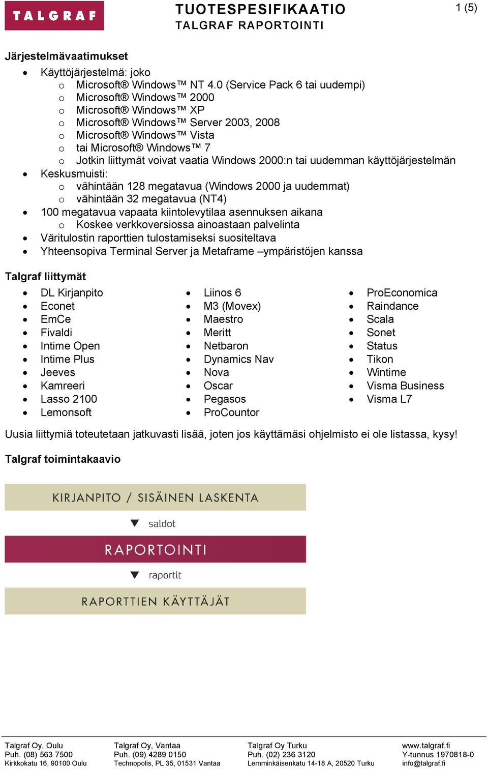 vaatia Windows 2000:n tai uudemman käyttöjärjestelmän Keskusmuisti: o vähintään 128 megatavua (Windows 2000 ja uudemmat) o vähintään 32 megatavua (NT4) 100 megatavua vapaata kiintolevytilaa