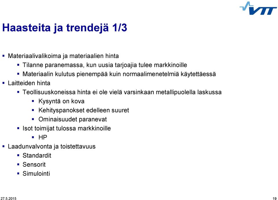 hinta ei ole vielä varsinkaan metallipuolella laskussa Kysyntä on kova Kehityspanokset edelleen suuret Ominaisuudet