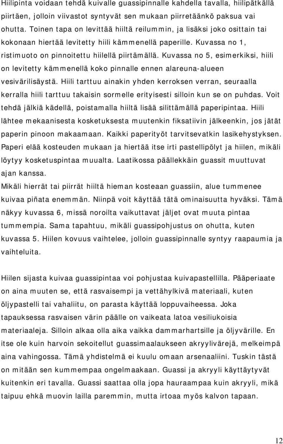 Kuvassa no 5, esimerkiksi, hiili on levitetty kämmenellä koko pinnalle ennen alareuna-alueen vesivärilisäystä.