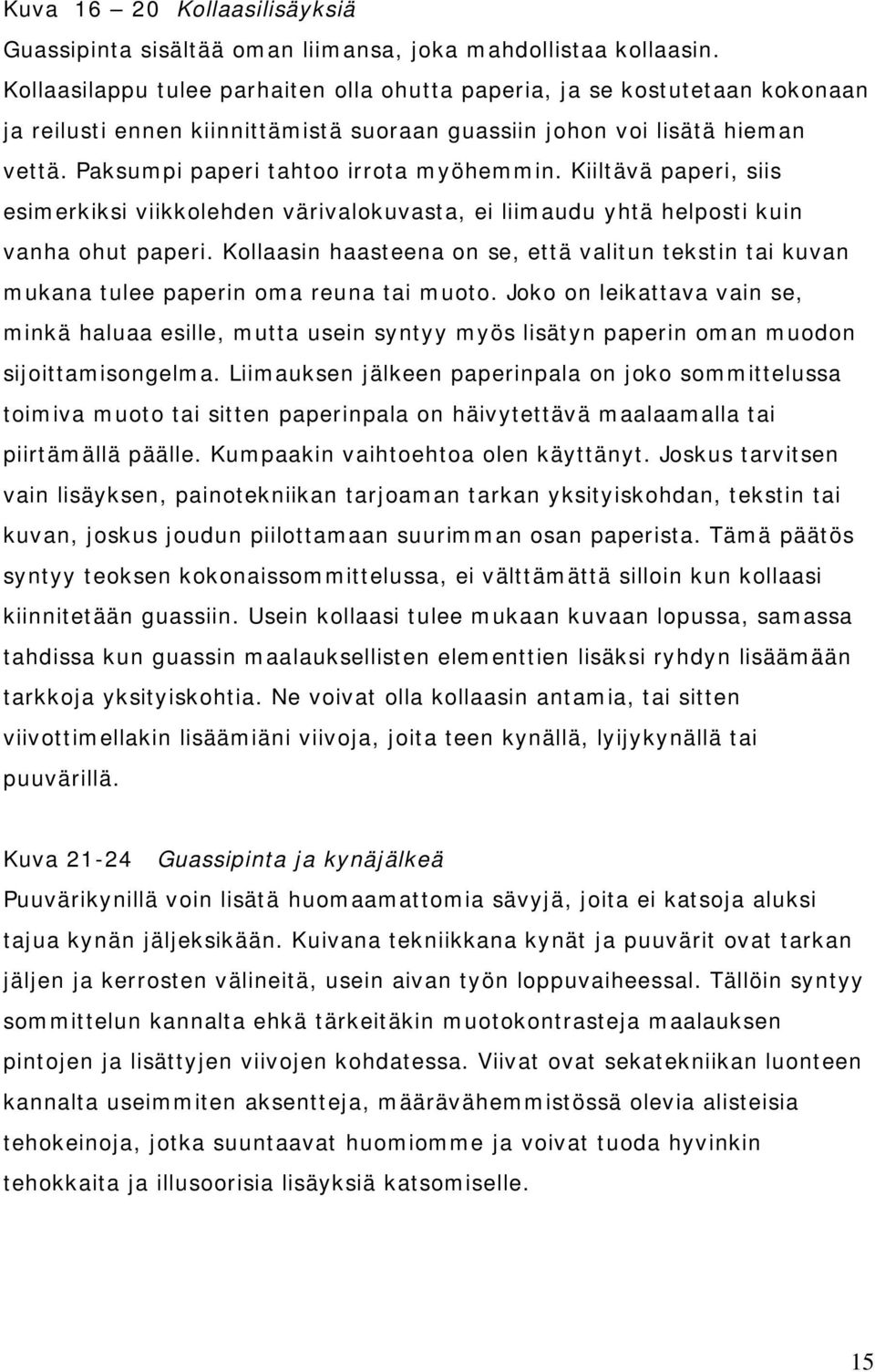 Kiiltävä paperi, siis esimerkiksi viikkolehden värivalokuvasta, ei liimaudu yhtä helposti kuin vanha ohut paperi.