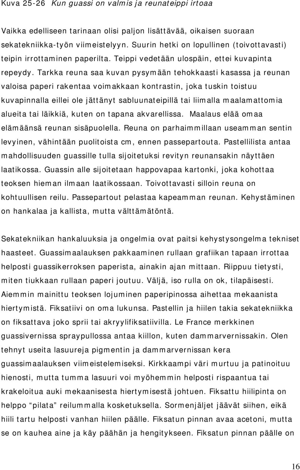 Tarkka reuna saa kuvan pysymään tehokkaasti kasassa ja reunan valoisa paperi rakentaa voimakkaan kontrastin, joka tuskin toistuu kuvapinnalla eillei ole jättänyt sabluunateipillä tai liimalla