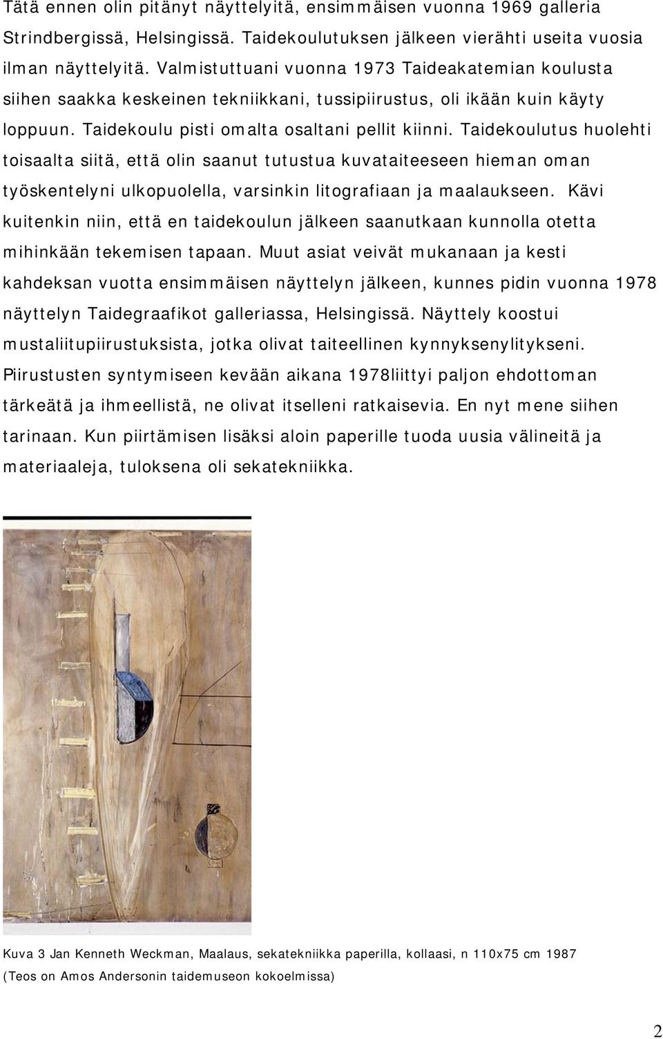 Taidekoulutus huolehti toisaalta siitä, että olin saanut tutustua kuvataiteeseen hieman oman työskentelyni ulkopuolella, varsinkin litografiaan ja maalaukseen.