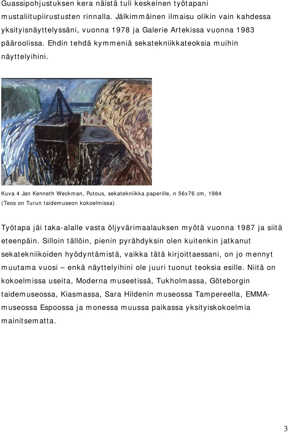 Kuva 4 Jan Kenneth Weckman, Putous, sekatekniikka paperille, n 56x76 cm, 1984 (Teos on Turun taidemuseon kokoelmissa) Työtapa jäi taka-alalle vasta öljyvärimaalauksen myötä vuonna 1987 ja siitä