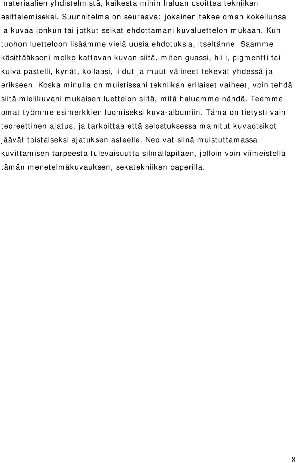 Saamme käsittääkseni melko kattavan kuvan siitä, miten guassi, hiili, pigmentti tai kuiva pastelli, kynät, kollaasi, liidut ja muut välineet tekevät yhdessä ja erikseen.