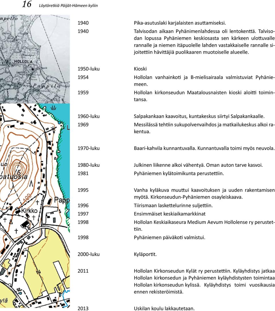 1950-luku Kioski 1954 Hollolan vanhainkoti ja B-mielisairaala valmistuviat Pyhäniemeen. 1959 Hollolan kirkonseudun Maatalousnaisten kioski aloitti toimintansa.