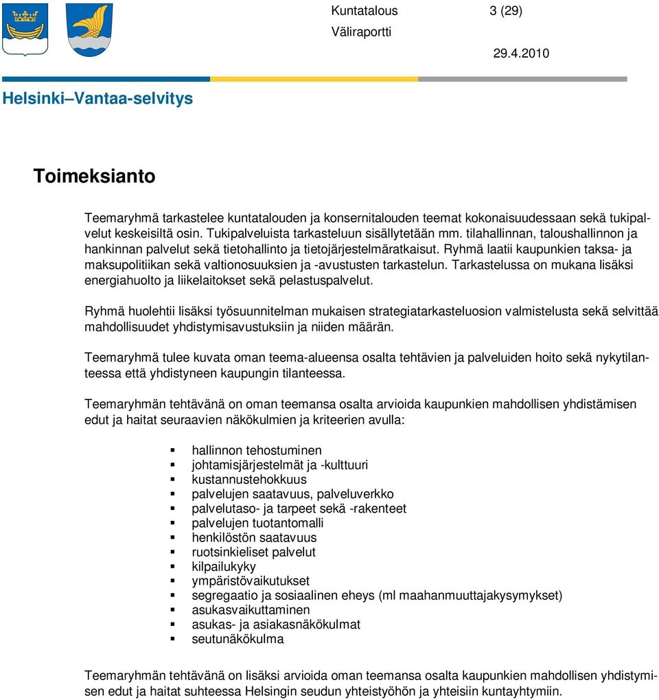 Ryhmä laatii kaupunkien taksa- ja maksupolitiikan sekä valtionosuuksien ja -avustusten tarkastelun. Tarkastelussa on mukana lisäksi energiahuolto ja liikelaitokset sekä pelastuspalvelut.