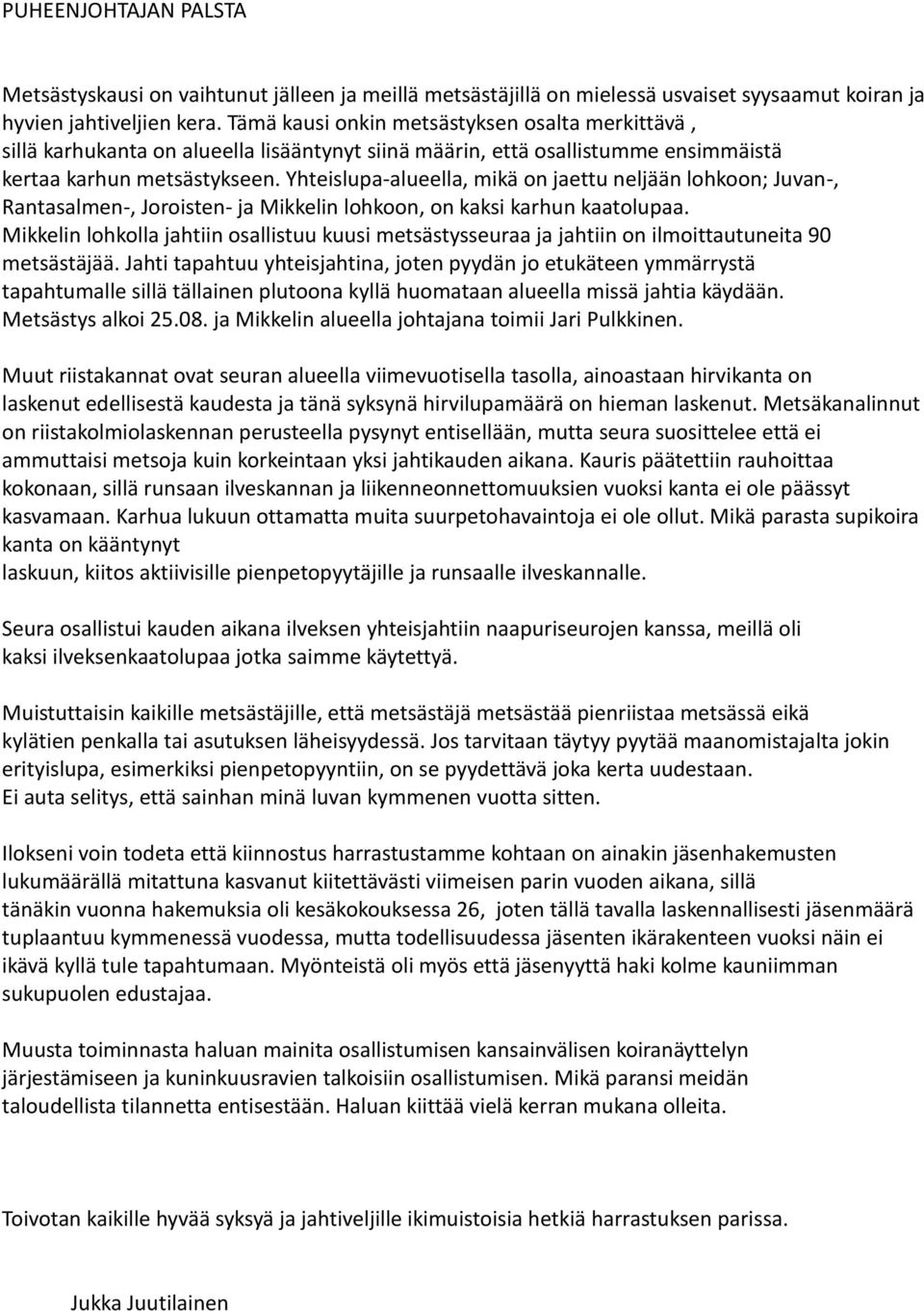 Yhteislupa-alueella, mikä on jaettu neljään lohkoon; Juvan-, Rantasalmen-, Joroisten- ja Mikkelin lohkoon, on kaksi karhun kaatolupaa.