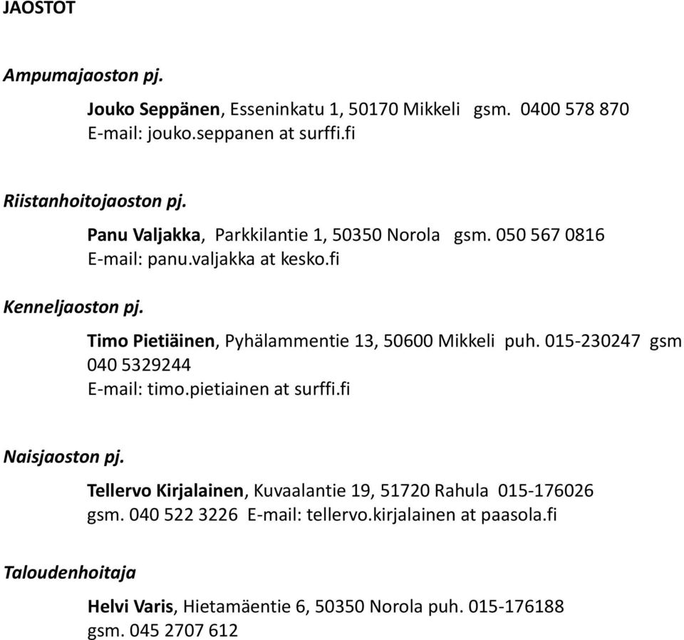 fi Timo Pietiäinen, Pyhälammentie 13, 50600 Mikkeli puh. 015-230247 gsm 040 5329244 E-mail: timo.pietiainen at surffi.fi Naisjaoston pj.