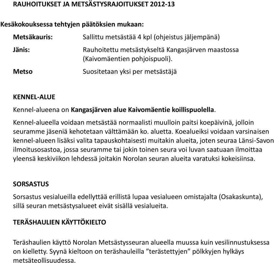 Kennel-alueella voidaan metsästää normaalisti muulloin paitsi koepäivinä, jolloin seuramme jäseniä kehotetaan välttämään ko. aluetta.