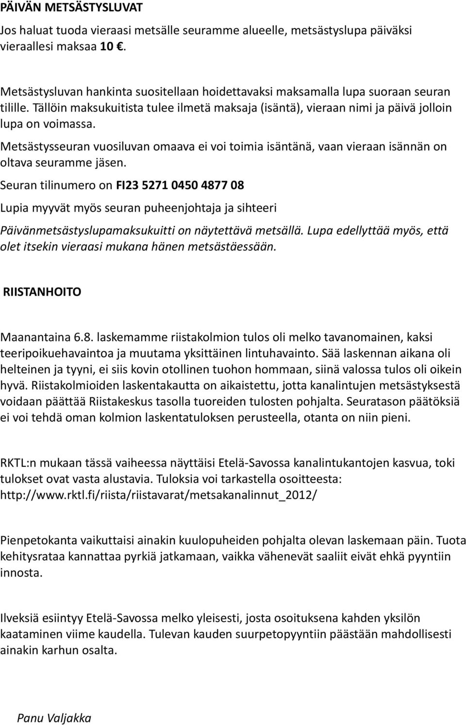 Metsästysseuran vuosiluvan omaava ei voi toimia isäntänä, vaan vieraan isännän on oltava seuramme jäsen.