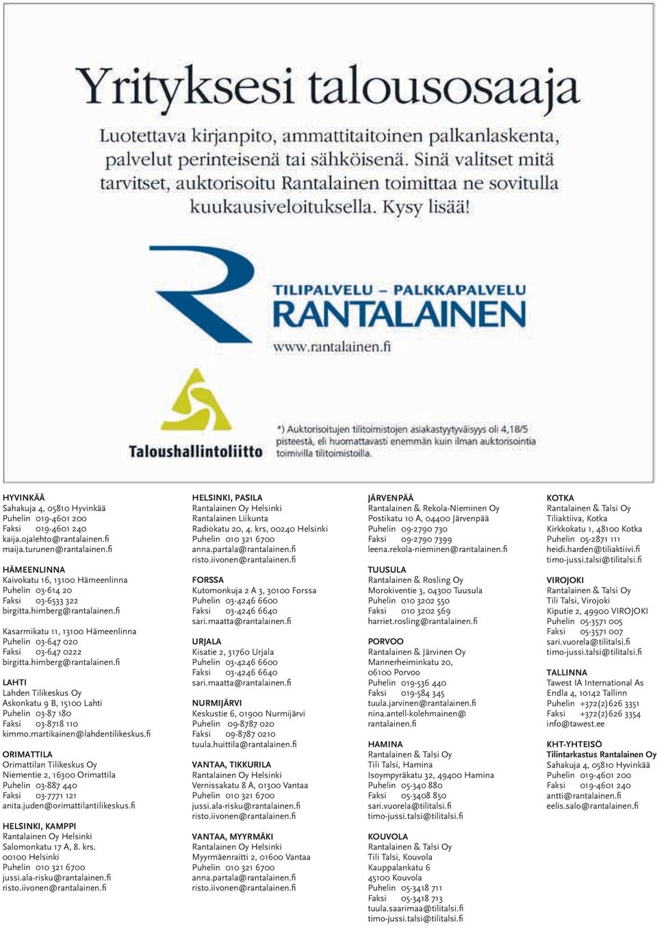 himberg@rantalainen.fi LAHTI Lahden Tilikeskus Oy Askonkatu 9 B, 15100 Lahti Puhelin 03-87 180 Faksi 03-8718 110 kimmo.martikainen@lahdentilikeskus.