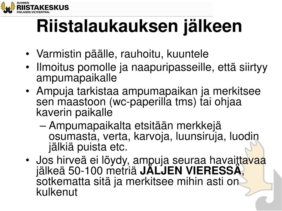 paikalle Ampumapaikalta etsitään merkkejä osumasta, verta, karvoja, luunsiruja, luodin jälkiä puista etc.