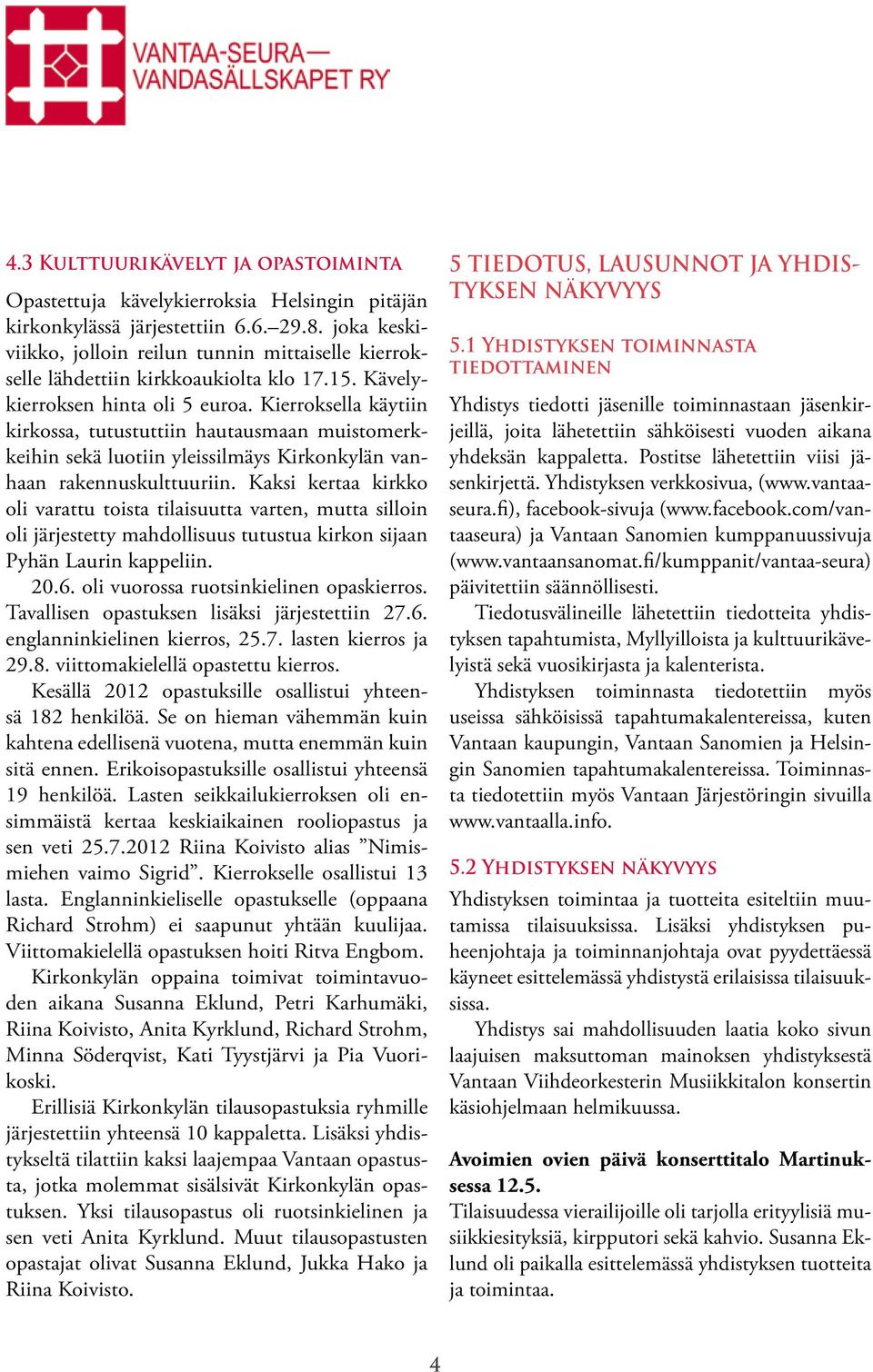 Kierroksella käytiin kirkossa, tutustuttiin hautausmaan muistomerkkeihin sekä luotiin yleissilmäys Kirkonkylän vanhaan rakennuskulttuuriin.