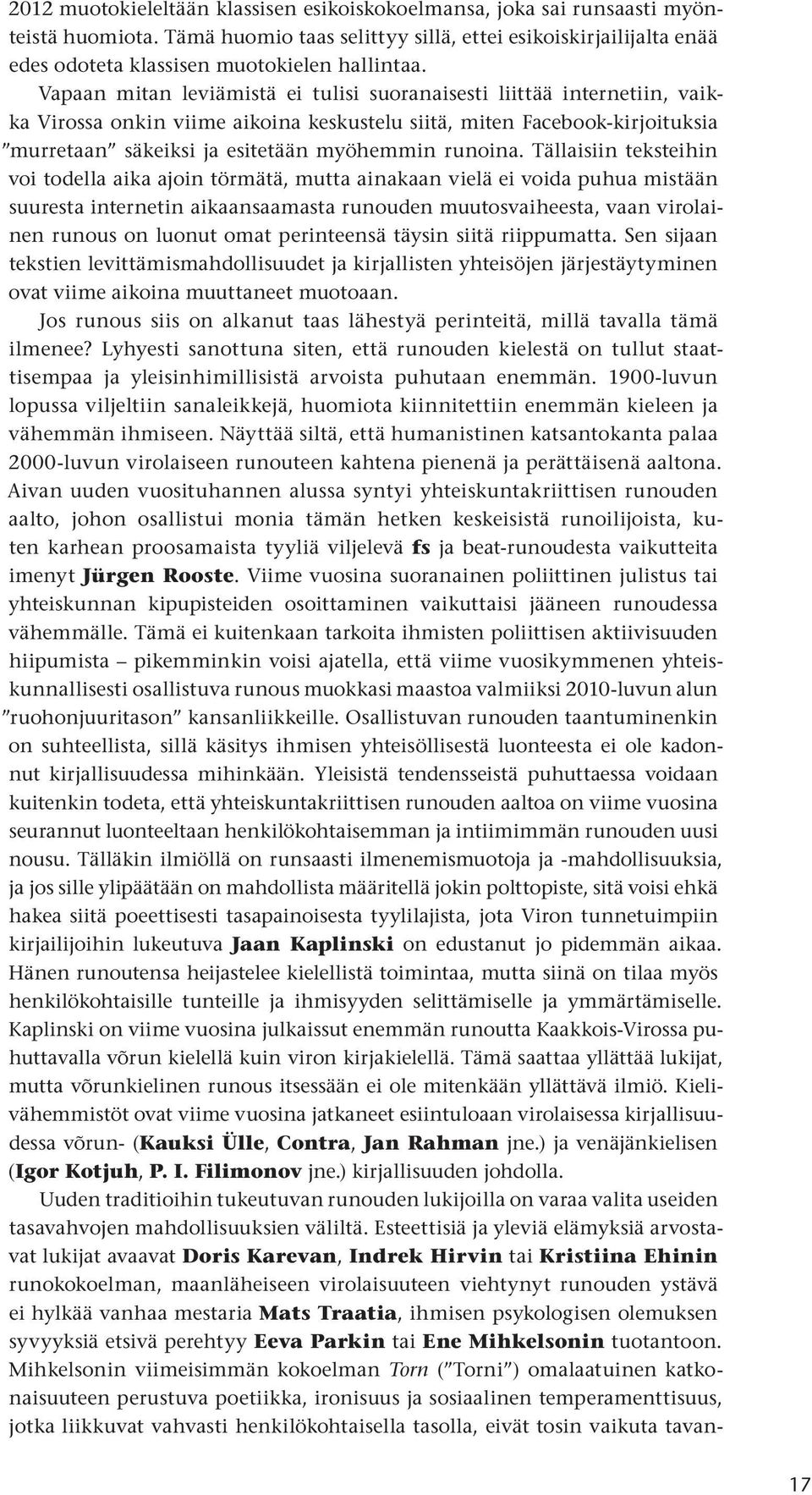 Vapaan mitan leviämistä ei tulisi suoranaisesti liittää internetiin, vaikka Virossa onkin viime aikoina keskustelu siitä, miten Facebook-kirjoituksia murretaan säkeiksi ja esitetään myöhemmin runoina.