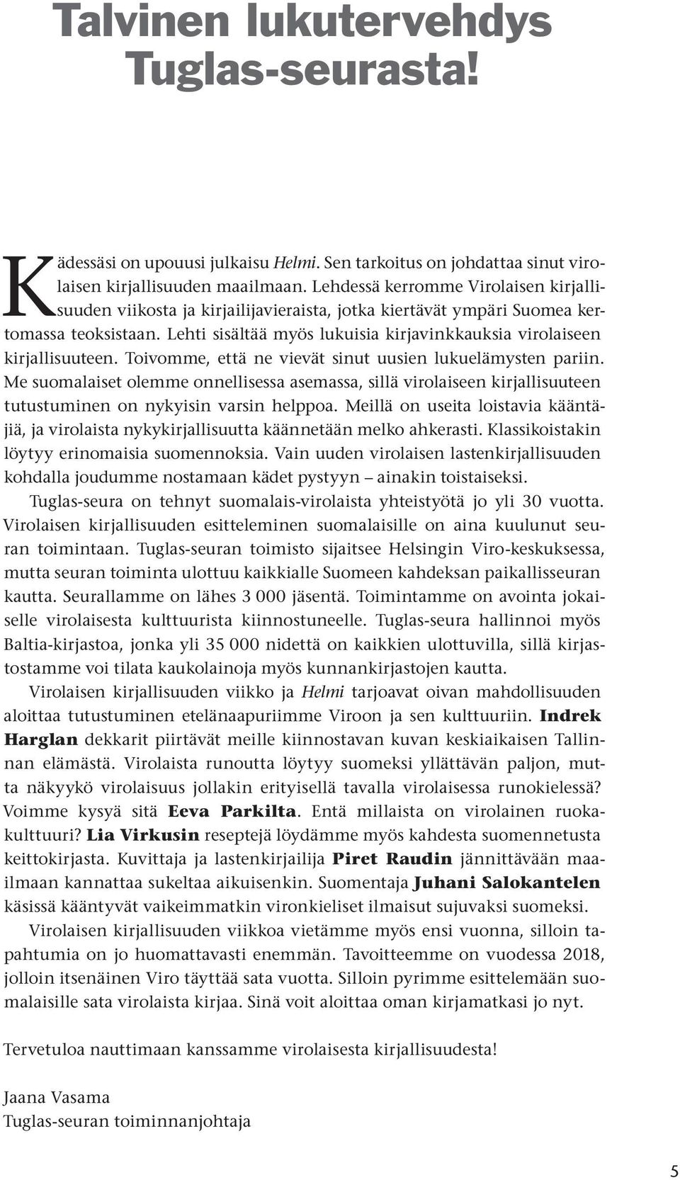 Lehti sisältää myös lukuisia kirjavinkkauksia virolaiseen kirjallisuuteen. Toivomme, että ne vievät sinut uusien lukuelämysten pariin.