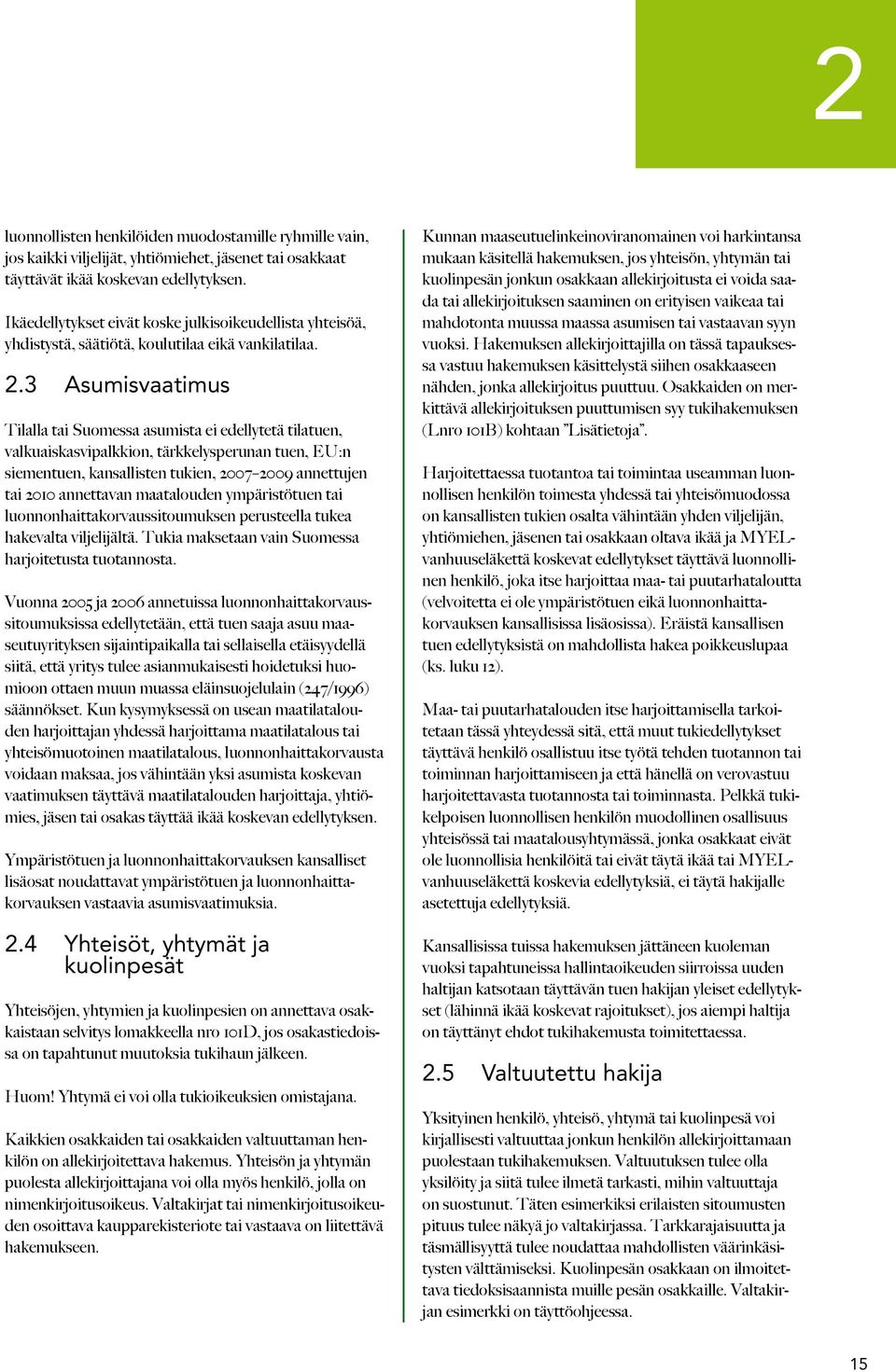 3 Asumisvaatimus Tilalla tai Suomessa asumista ei edellytetä tilatuen, valkuaiskasvipalkkion, tärkkelysperunan tuen, EU:n siementuen, kansallisten tukien, 2007 2009 annettujen tai 2010 annettavan