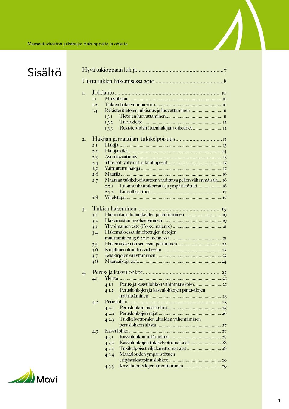 3 Asumisvaatimus... 15 2.4 Yhteisöt, yhtymät ja kuolinpesät... 15 2.5 Valtuutettu hakija... 15 2.6 Maatila...16 2.7 Maatilan tukikelpoisuuteen vaadittava pellon vähimmäisala...16 2.7.1 Luonnonhaittakorvaus ja ympäristötuki.