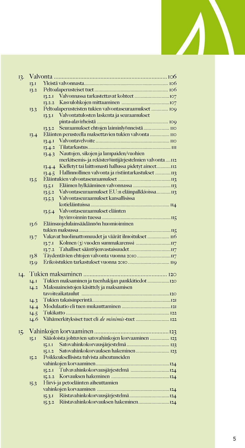 .. 110 13.4.2 Tilatarkastus... 111 13.4.3 Nautojen, sikojen ja lampaiden/vuohien merkitsemis- ja rekisteröintijärjestelmien valvonta...112 13.4.4 Kielletyt tai laittomasti hallussa pidetyt aineet.