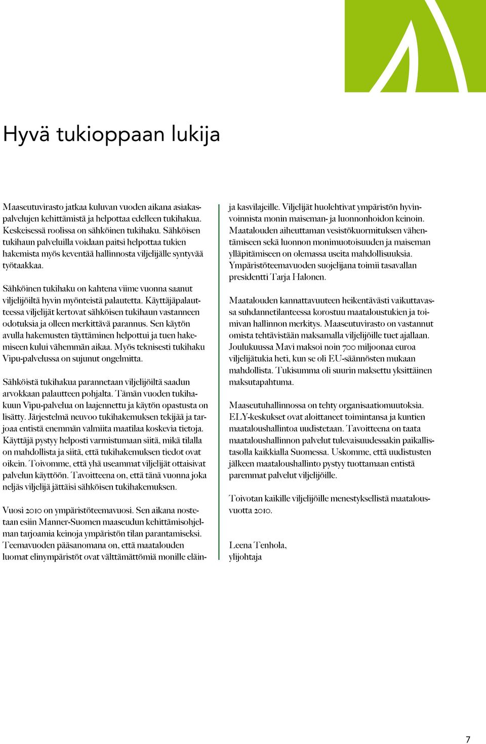 Sähköinen tukihaku on kahtena viime vuonna saanut viljelijöiltä hyvin myönteistä palautetta.