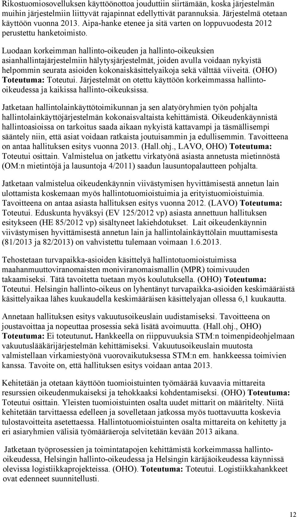 Luodaan korkeimman hallinto-oikeuden ja hallinto-oikeuksien asianhallintajärjestelmiin hälytysjärjestelmät, joiden avulla voidaan nykyistä helpommin seurata asioiden kokonaiskäsittelyaikoja sekä