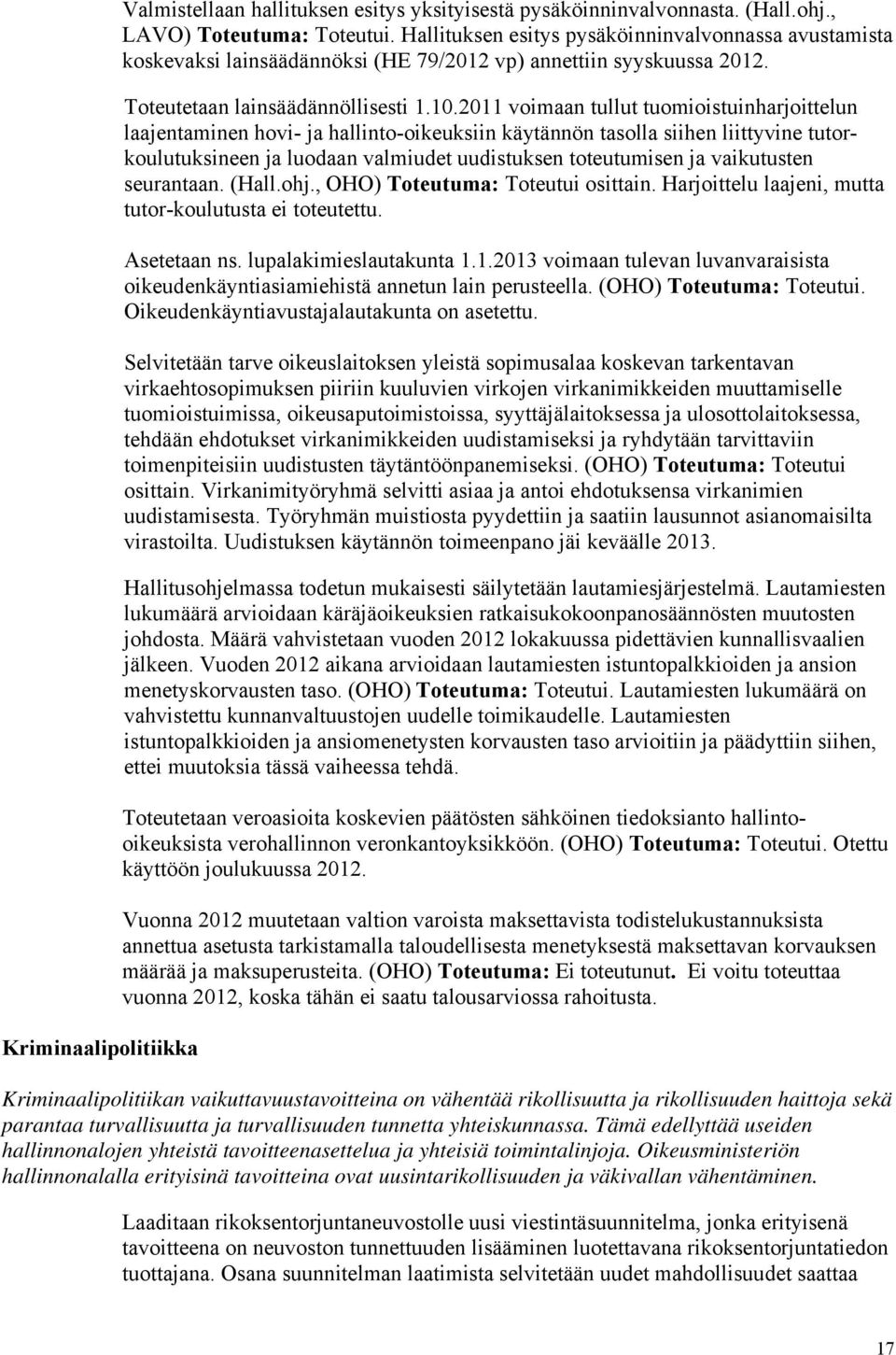 2011 voimaan tullut tuomioistuinharjoittelun laajentaminen hovi- ja hallinto-oikeuksiin käytännön tasolla siihen liittyvine tutorkoulutuksineen ja luodaan valmiudet uudistuksen toteutumisen ja