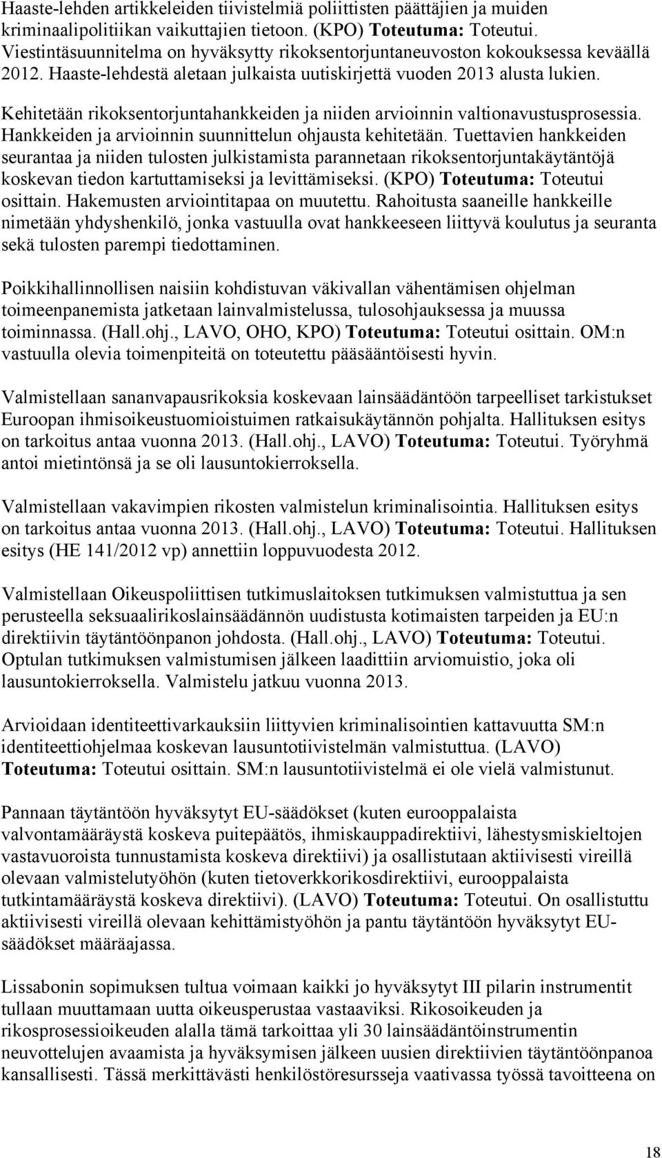 Kehitetään rikoksentorjuntahankkeiden ja niiden arvioinnin valtionavustusprosessia. Hankkeiden ja arvioinnin suunnittelun ohjausta kehitetään.
