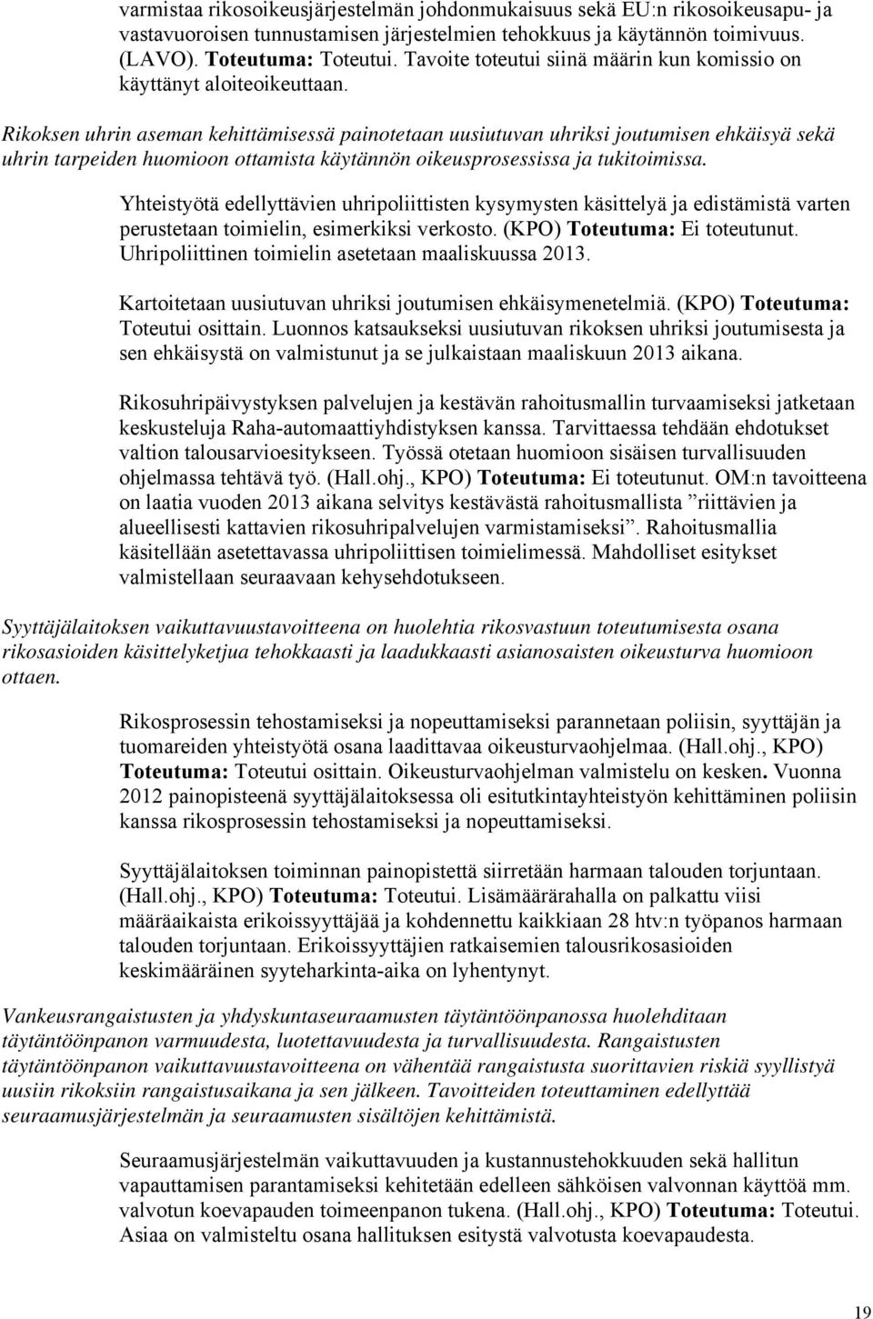 Rikoksen uhrin aseman kehittämisessä painotetaan uusiutuvan uhriksi joutumisen ehkäisyä sekä uhrin tarpeiden huomioon ottamista käytännön oikeusprosessissa ja tukitoimissa.