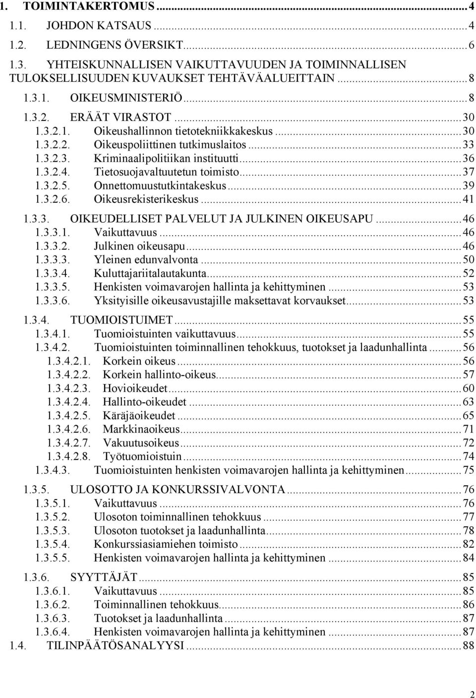 Tietosuojavaltuutetun toimisto...37 1.3.2.5. Onnettomuustutkintakeskus...39 1.3.2.6. Oikeusrekisterikeskus...41 1.3.3. OIKEUDELLISET PALVELUT JA JULKINEN OIKEUSAPU...46 1.3.3.1. Vaikuttavuus...46 1.3.3.2. Julkinen oikeusapu.
