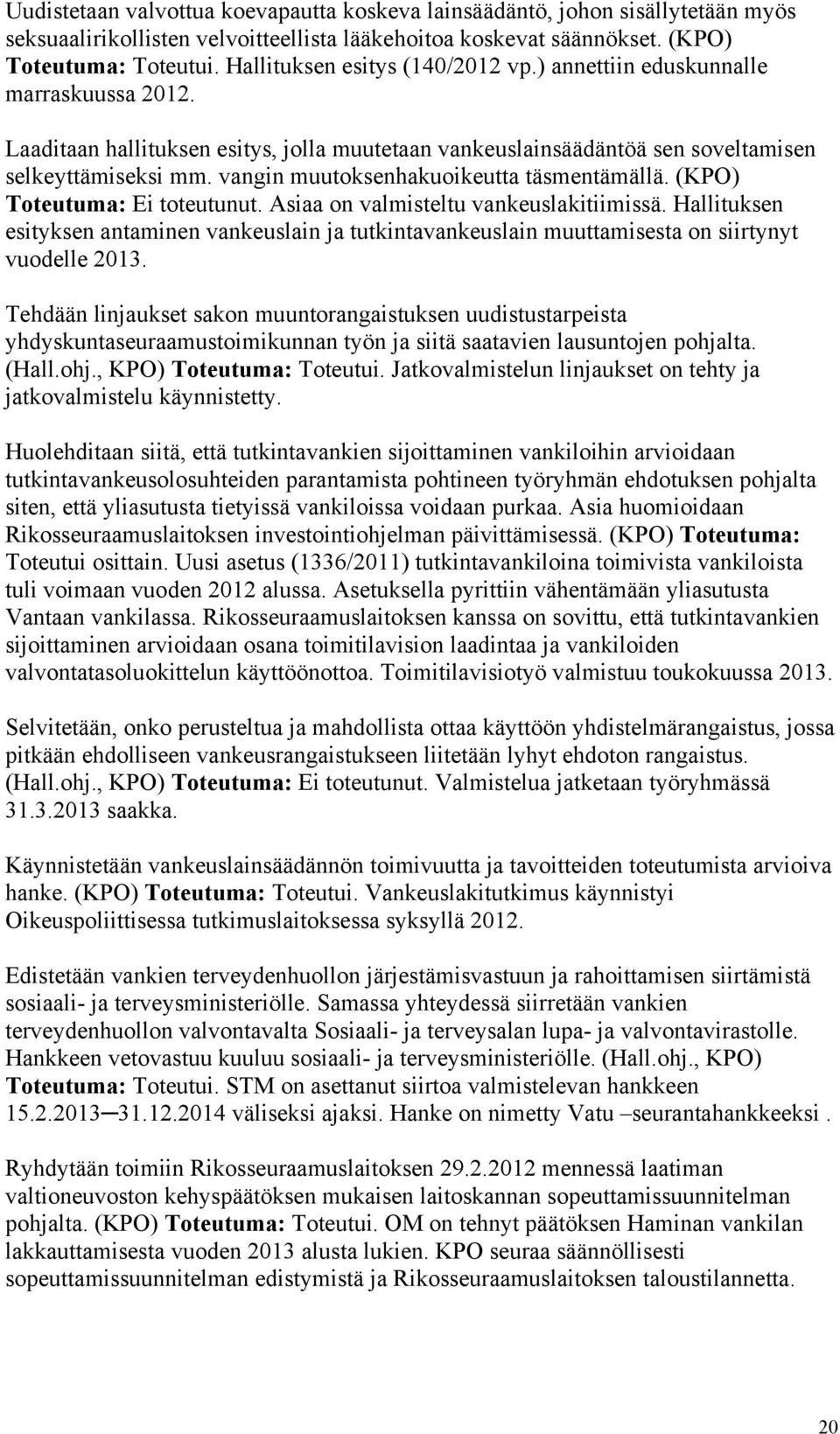 vangin muutoksenhakuoikeutta täsmentämällä. (KPO) Toteutuma: Ei toteutunut. Asiaa on valmisteltu vankeuslakitiimissä.