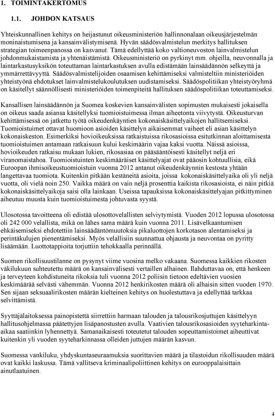 Oikeusministeriö on pyrkinyt mm. ohjeilla, neuvonnalla ja laintarkastusyksikön toteuttaman laintarkastuksen avulla edistämään lainsäädännön selkeyttä ja ymmärrettävyyttä.