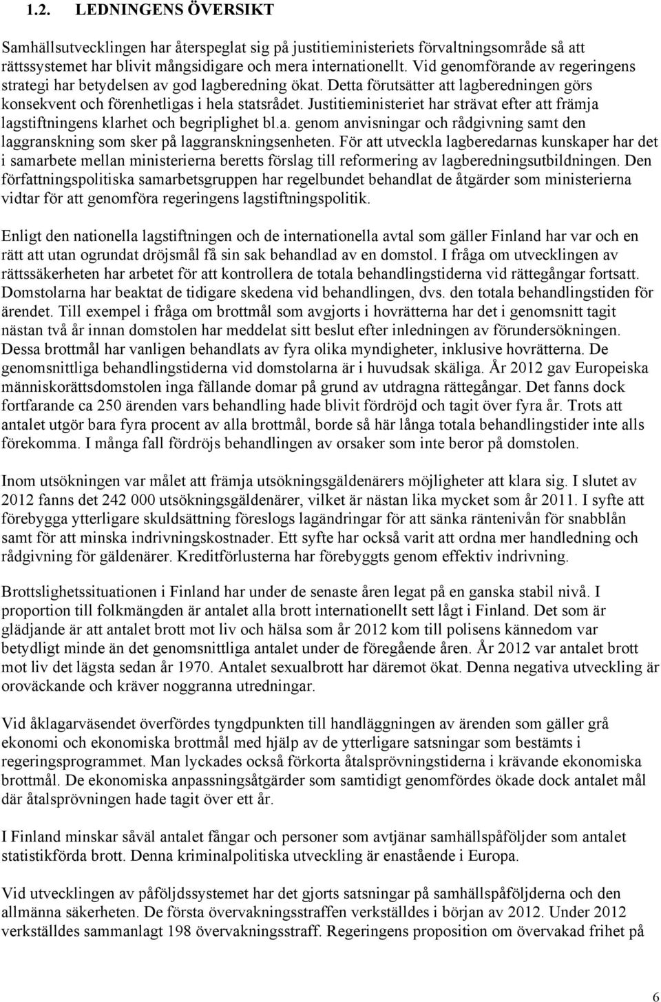 Justitieministeriet har strävat efter att främja lagstiftningens klarhet och begriplighet bl.a. genom anvisningar och rådgivning samt den laggranskning som sker på laggranskningsenheten.