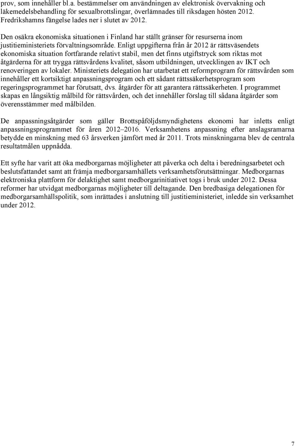 Enligt uppgifterna från år är rättsväsendets ekonomiska situation fortfarande relativt stabil, men det finns utgiftstryck som riktas mot åtgärderna för att trygga rättsvårdens kvalitet, såsom