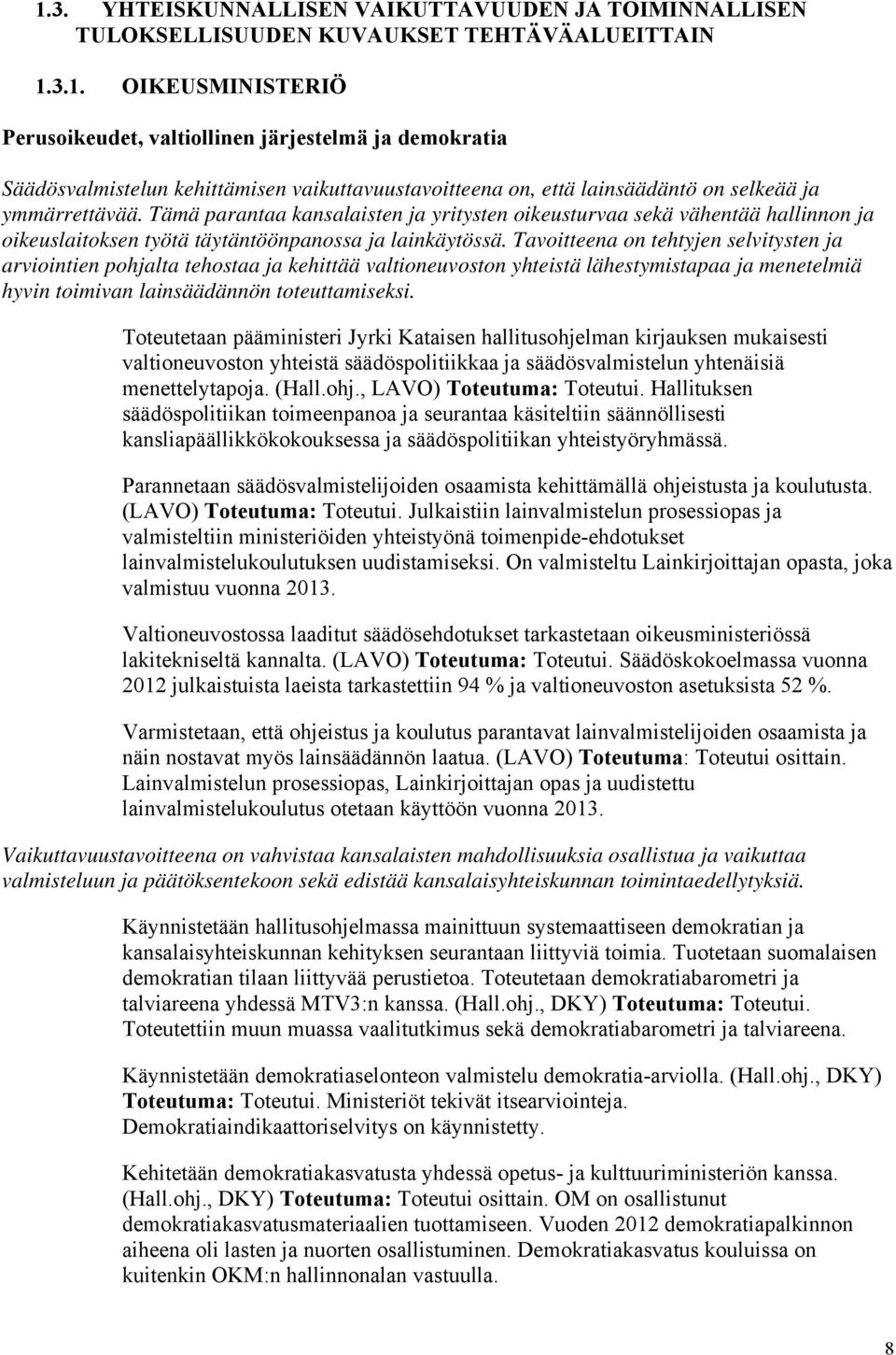 Tavoitteena on tehtyjen selvitysten ja arviointien pohjalta tehostaa ja kehittää valtioneuvoston yhteistä lähestymistapaa ja menetelmiä hyvin toimivan lainsäädännön toteuttamiseksi.