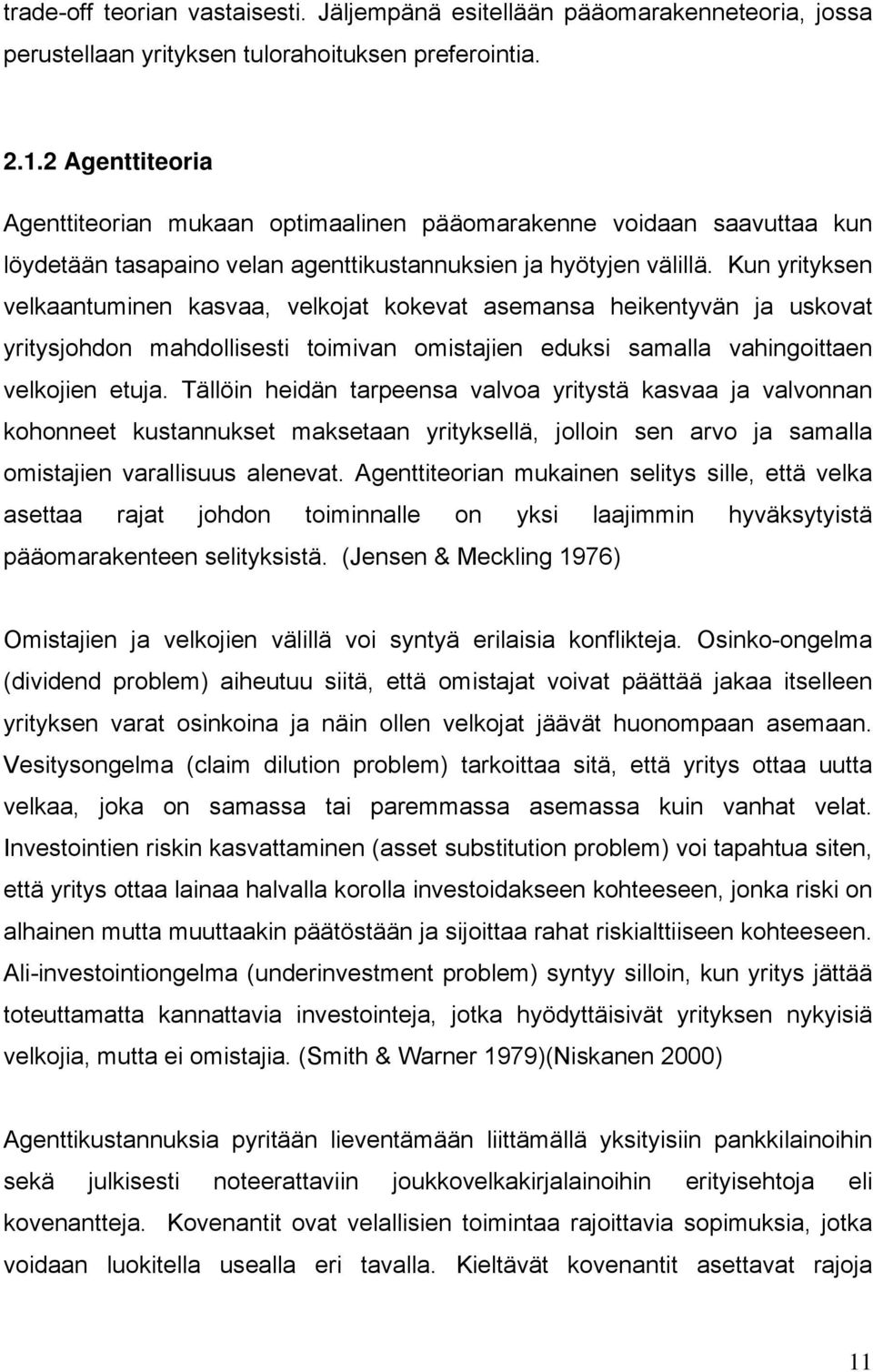 Kun yrityksen velkaantuminen kasvaa, velkojat kokevat asemansa heikentyvän ja uskovat yritysjohdon mahdollisesti toimivan omistajien eduksi samalla vahingoittaen velkojien etuja.